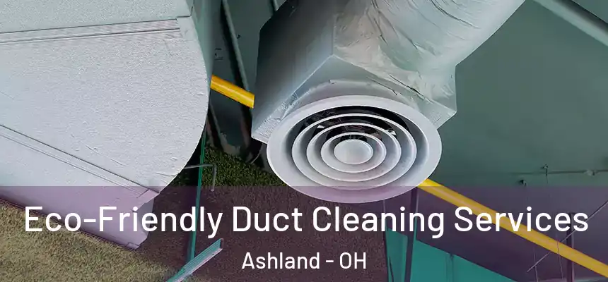  Eco-Friendly Duct Cleaning Services Ashland - OH