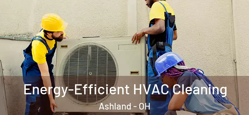  Energy-Efficient HVAC Cleaning Ashland - OH
